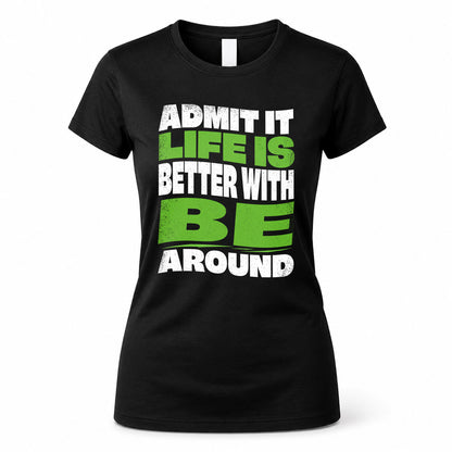 BE HP99-K4-189 – Personalized Funny Quote Apparel “Admit It, Life Is Better With NAME Around”