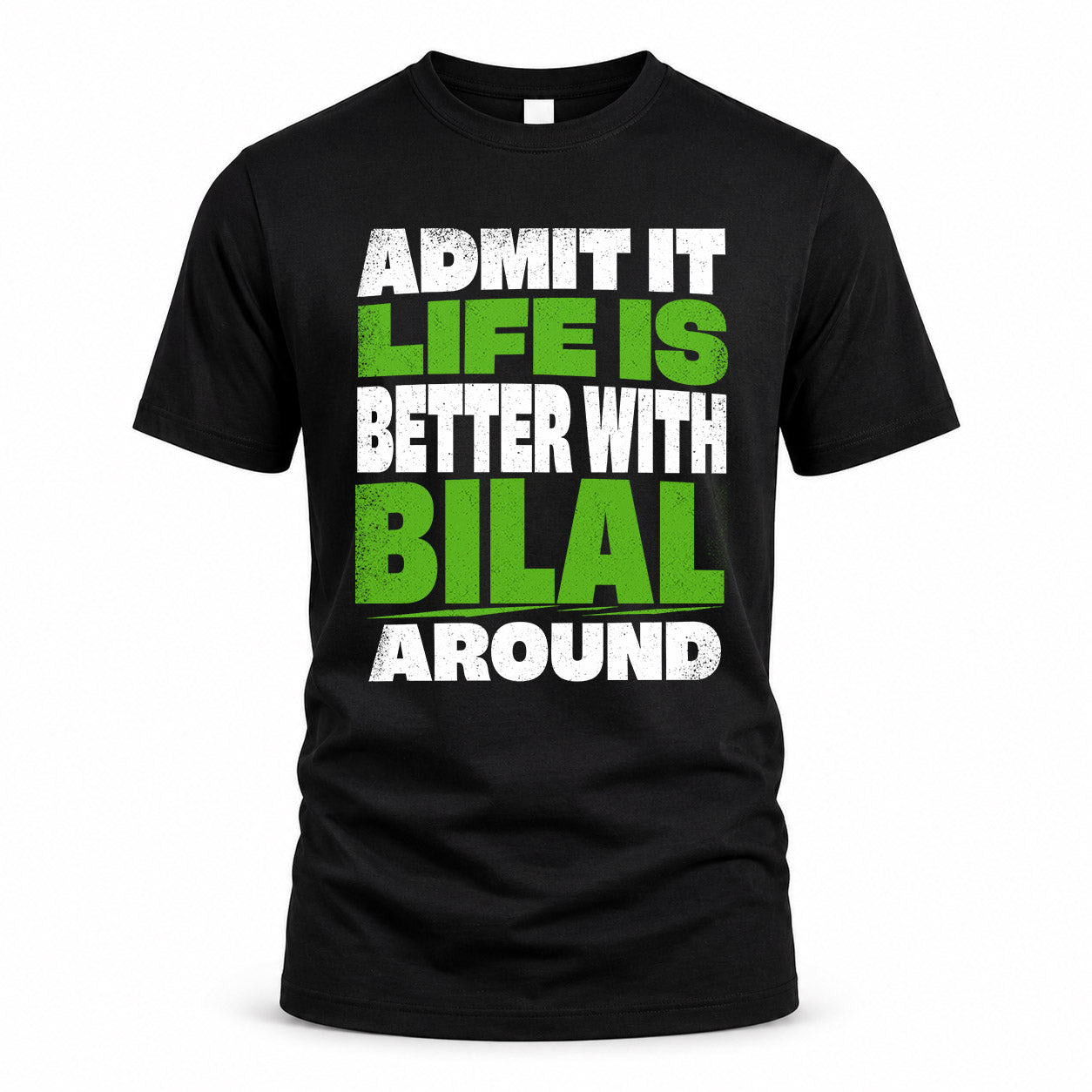 BILAL HP68-K4-189 – Personalized Funny Quote Apparel “Admit It, Life Is Better With NAME Around”