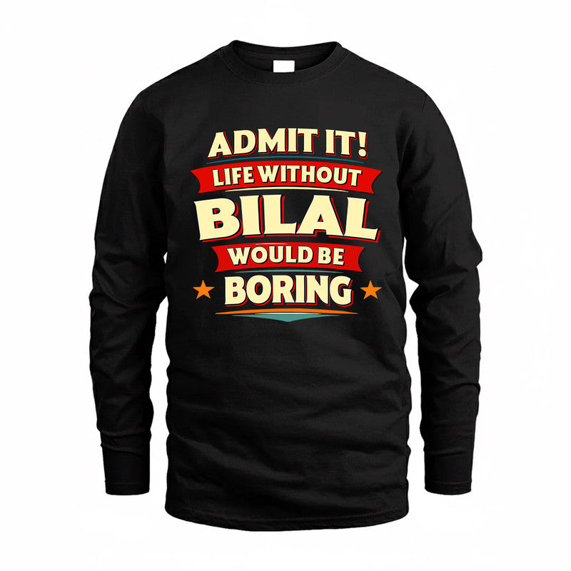 BILAL  PH88-K2-106–Personalized Funny Quote Apparel “Life Without NAME Would Be Boring”