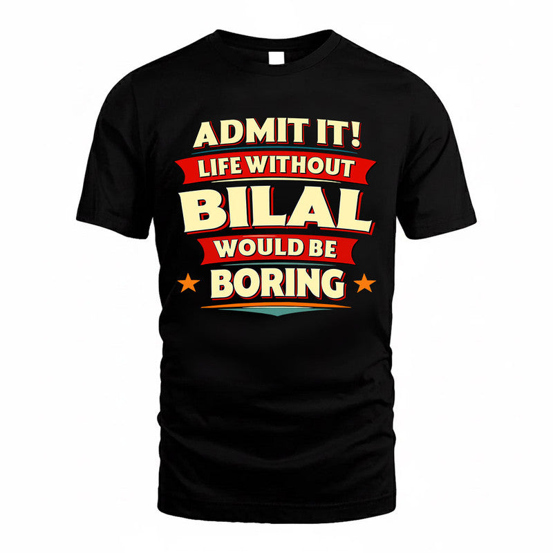 BILAL  PH88-K2-106–Personalized Funny Quote Apparel “Life Without NAME Would Be Boring”