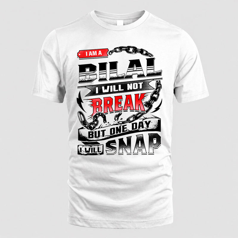 BILAL HP28-K4-129 – Personalized Name Quote T-Shirt “I Will Not Break, But One Day I Will Snap”