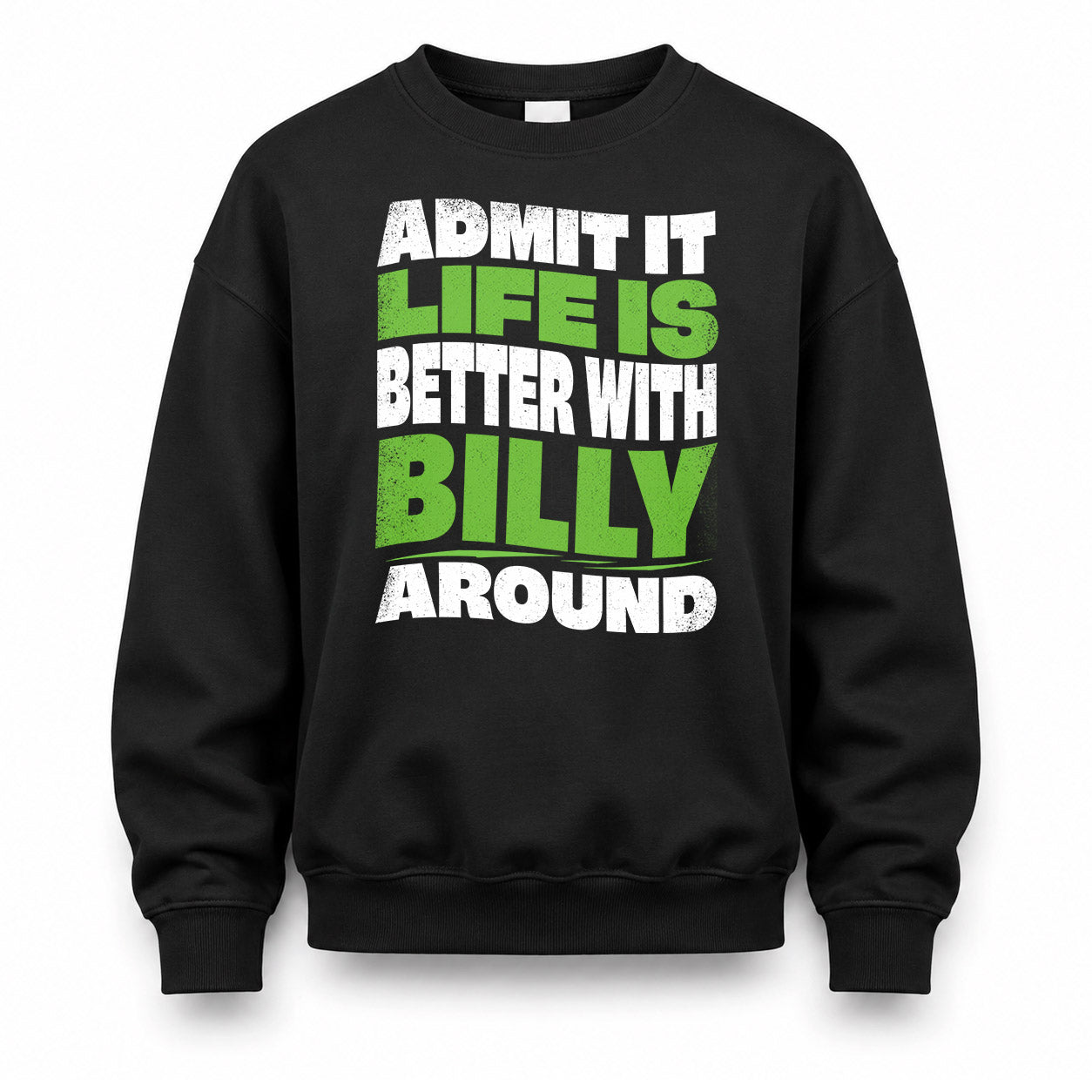 BILLY HP99-K4-189 – Personalized Funny Quote Apparel “Admit It, Life Is Better With NAME Around”