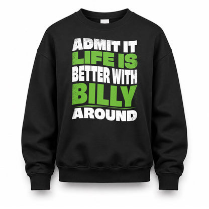 BILLY HP99-K4-189 – Personalized Funny Quote Apparel “Admit It, Life Is Better With NAME Around”