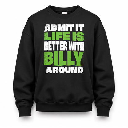 BILLY HP68-K4-189 – Personalized Funny Quote Apparel “Admit It, Life Is Better With NAME Around”