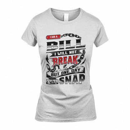 BILL HP28-K4-129 – Personalized Name Quote T-Shirt “I Will Not Break, But One Day I Will Snap”
