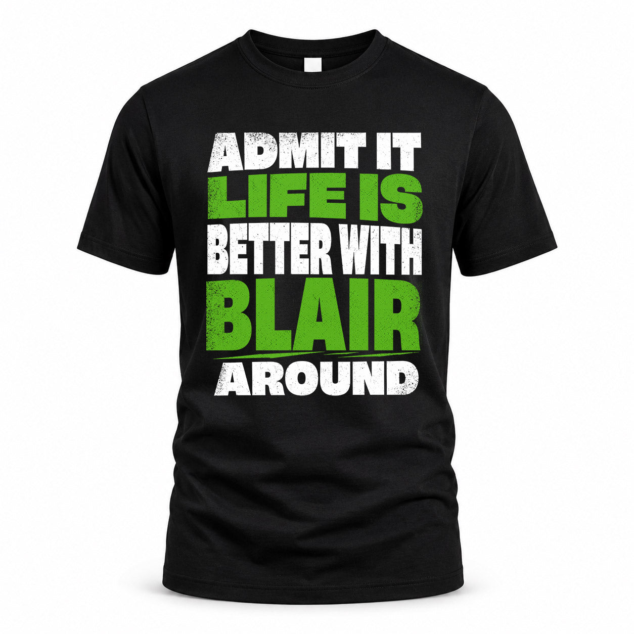 BLAIR HP68-K4-189 – Personalized Funny Quote Apparel “Admit It, Life Is Better With NAME Around”