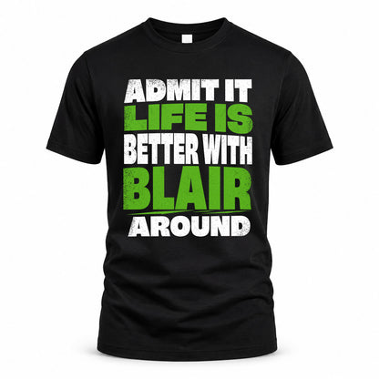 BLAIR HP68-K4-189 – Personalized Funny Quote Apparel “Admit It, Life Is Better With NAME Around”
