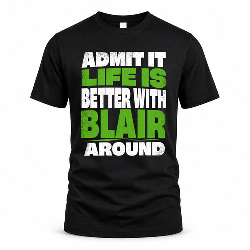 BLAIR HP68-K4-189 – Personalized Funny Quote Apparel “Admit It, Life Is Better With NAME Around”