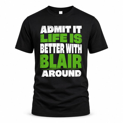BLAIR HP68-K4-189 – Personalized Funny Quote Apparel “Admit It, Life Is Better With NAME Around”