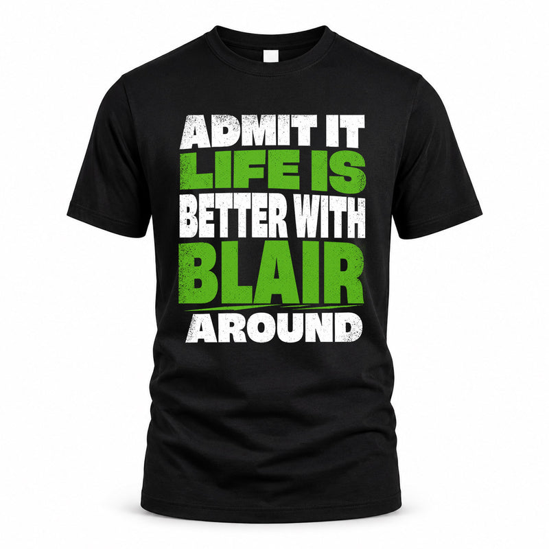 BLAIR HP68-K4-189 – Personalized Funny Quote Apparel “Admit It, Life Is Better With NAME Around”