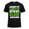 BLAIR HP68-K4-189 – Personalized Funny Quote Apparel “Admit It, Life Is Better With NAME Around”