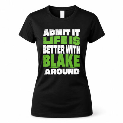 BLAKE HP68-K4-189 – Personalized Funny Quote Apparel “Admit It, Life Is Better With NAME Around”