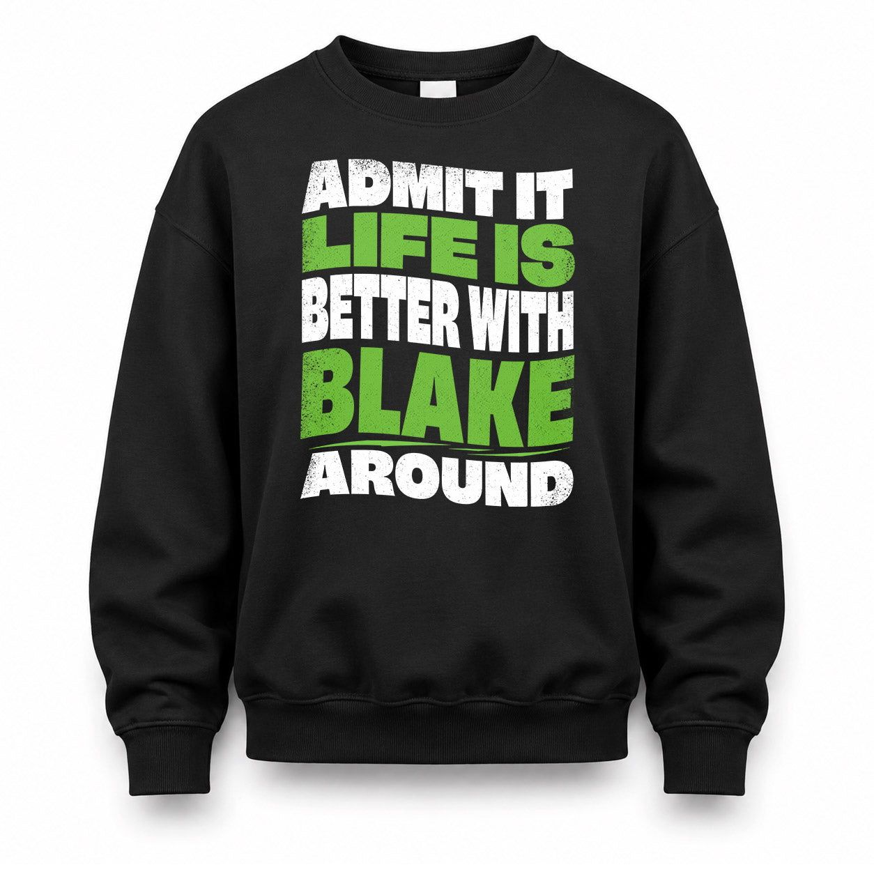 BLAKE HP99-K4-189 – Personalized Funny Quote Apparel “Admit It, Life Is Better With NAME Around”