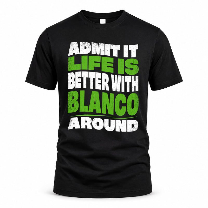 BLANCO HP99-K4-189 – Personalized Funny Quote Apparel “Admit It, Life Is Better With NAME Around”