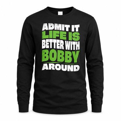 BOBBY HP99-K4-189 – Personalized Funny Quote Apparel “Admit It, Life Is Better With NAME Around”