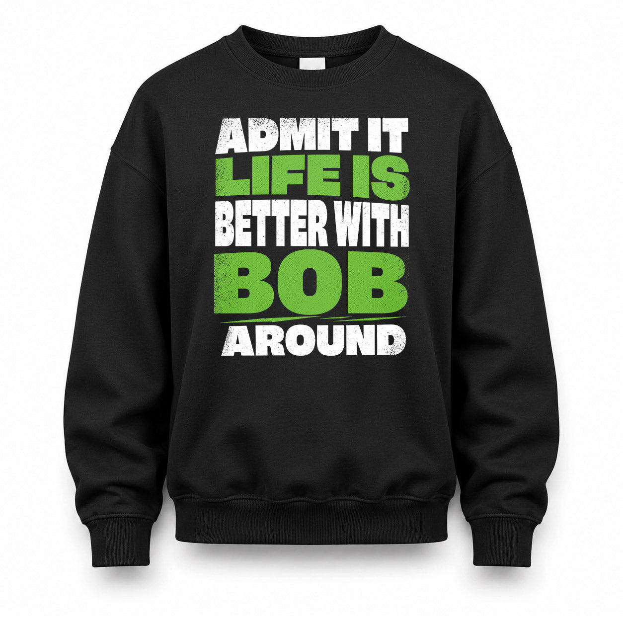 BOB HP68-K4-189 – Personalized Funny Quote Apparel “Admit It, Life Is Better With NAME Around”