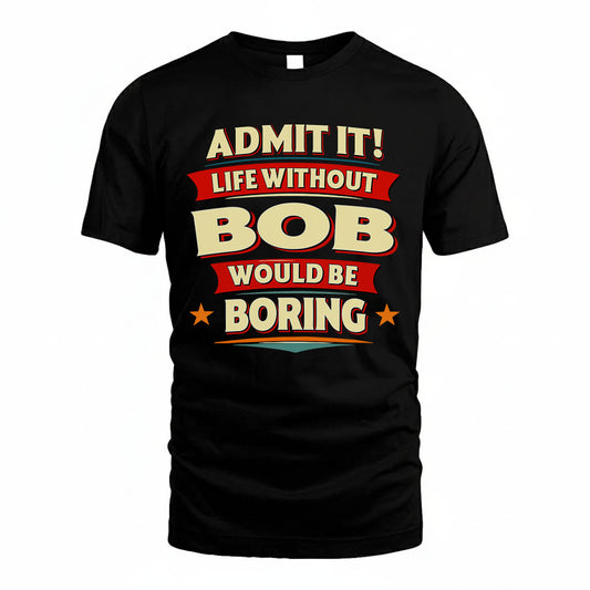 BOB PH88-K2-106–Personalized Funny Quote Apparel “Life Without NAME Would Be Boring”