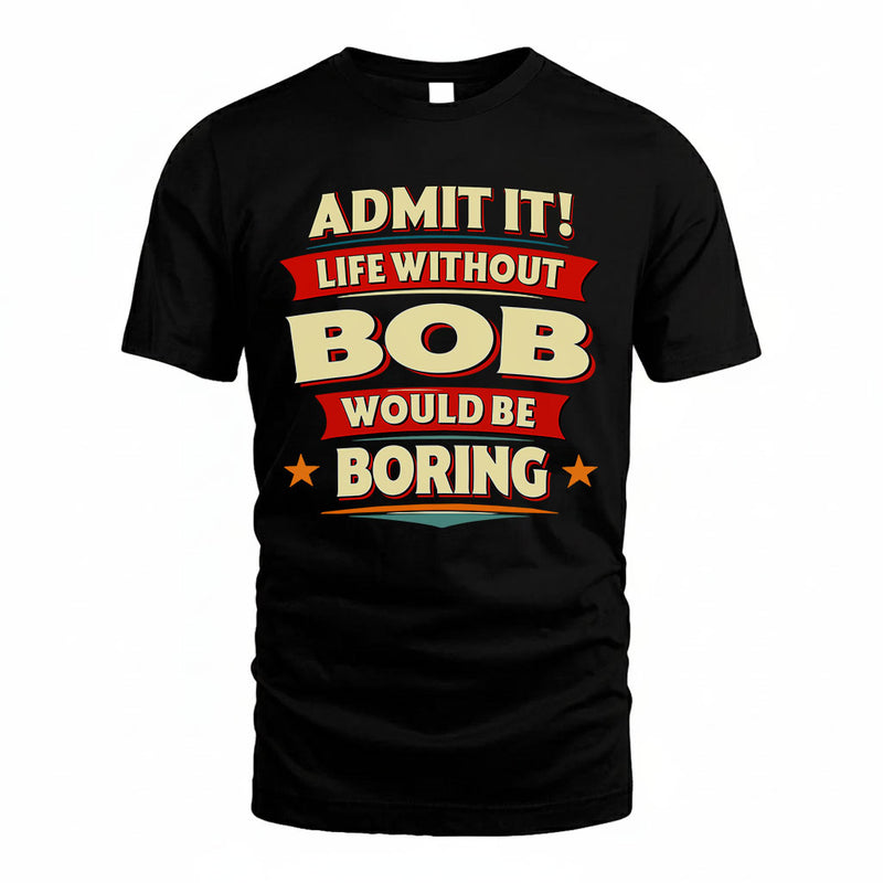 BOB PH88-K2-106–Personalized Funny Quote Apparel “Life Without NAME Would Be Boring”