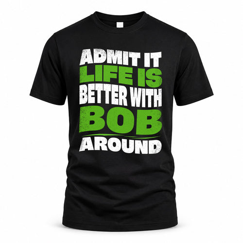 BOB HP99-K4-189 – Personalized Funny Quote Apparel “Admit It, Life Is Better With NAME Around”