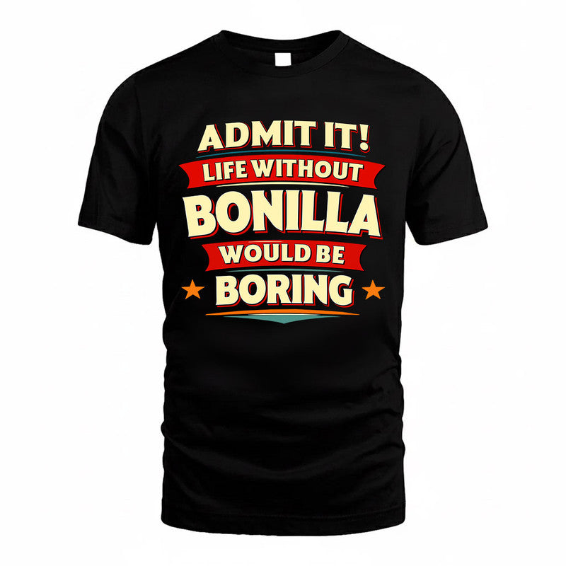 BONILLA  PH88-K2-106–Personalized Funny Quote Apparel “Life Without NAME Would Be Boring”