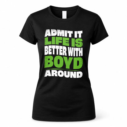 BOYD HP99-K4-189 – Personalized Funny Quote Apparel “Admit It, Life Is Better With NAME Around”
