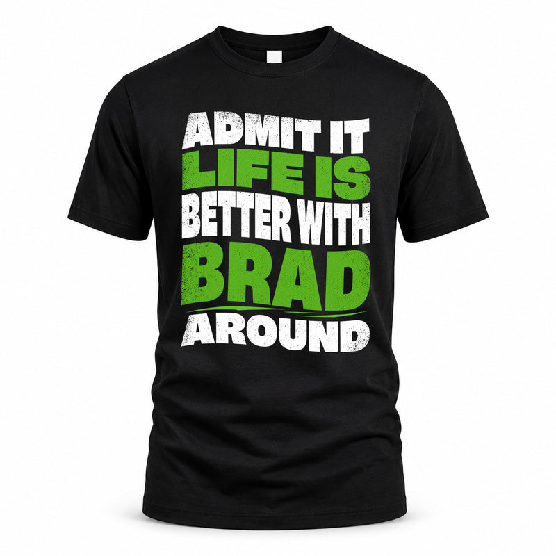 BRAD HP99-K4-189 – Personalized Funny Quote Apparel “Admit It, Life Is Better With NAME Around”