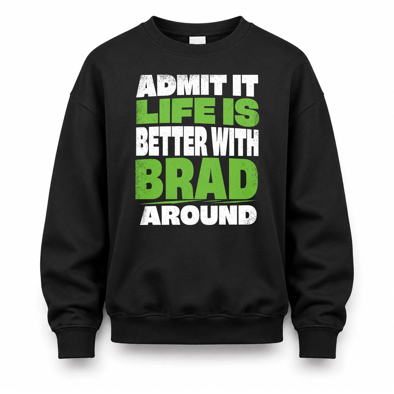 BRAD HP68-K4-189 – Personalized Funny Quote Apparel “Admit It, Life Is Better With NAME Around”