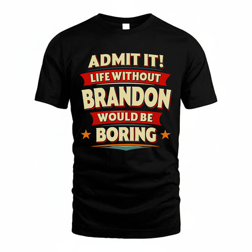 BRANDON PH88-K2-106–Personalized Funny Quote Apparel “Life Without NAME Would Be Boring”