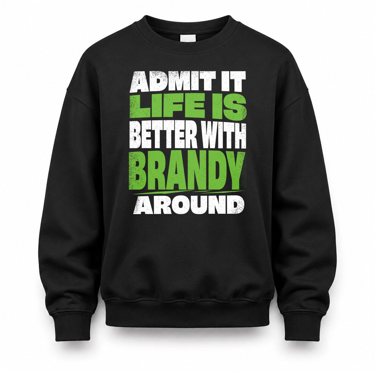 BRANDY HP68-K4-189 – Personalized Funny Quote Apparel “Admit It, Life Is Better With NAME Around”