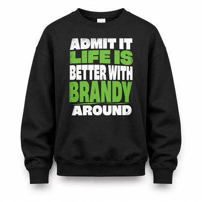 BRANDY HP68-K4-189 – Personalized Funny Quote Apparel “Admit It, Life Is Better With NAME Around”