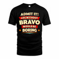 BRAVO  PH88-K2-106–Personalized Funny Quote Apparel “Life Without NAME Would Be Boring”