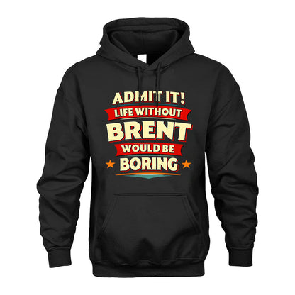 BRENT PH88-K2-106–Personalized Funny Quote Apparel “Life Without NAME Would Be Boring”