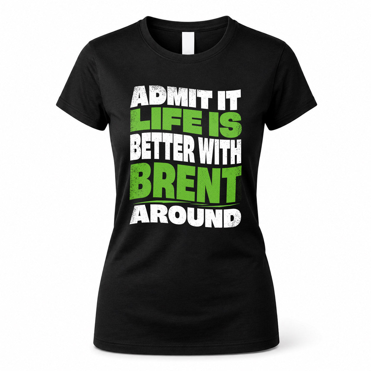 BRENT HP99-K4-189 – Personalized Funny Quote Apparel “Admit It, Life Is Better With NAME Around”