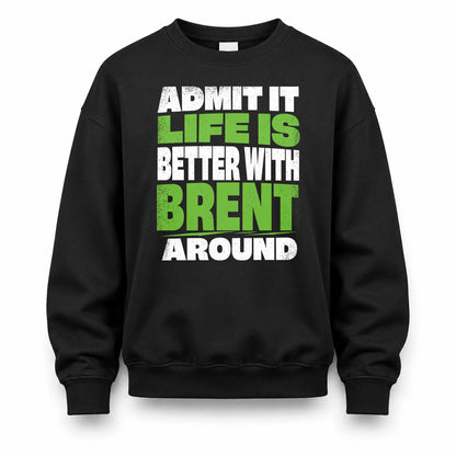 BRENT HP68-K4-189 – Personalized Funny Quote Apparel “Admit It, Life Is Better With NAME Around”