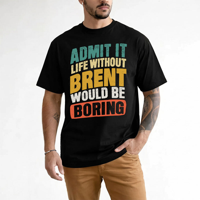 BRENT TP88-K4-229–Personalized Funny Quote Apparel “Life Without NAME Would Be Boring”