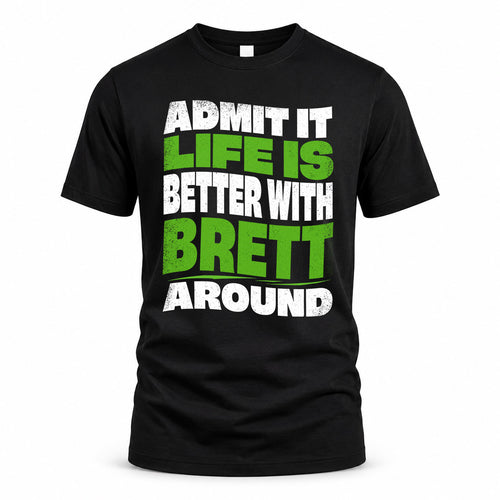 BRETT HP99-K4-189 – Personalized Funny Quote Apparel “Admit It, Life Is Better With NAME Around”