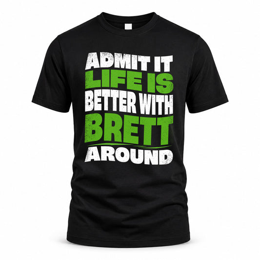 BRETT HP99-K4-189 – Personalized Funny Quote Apparel “Admit It, Life Is Better With NAME Around”