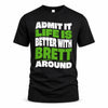 BRETT HP99-K4-189 – Personalized Funny Quote Apparel “Admit It, Life Is Better With NAME Around”