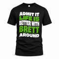 BRETT HP99-K4-189 – Personalized Funny Quote Apparel “Admit It, Life Is Better With NAME Around”