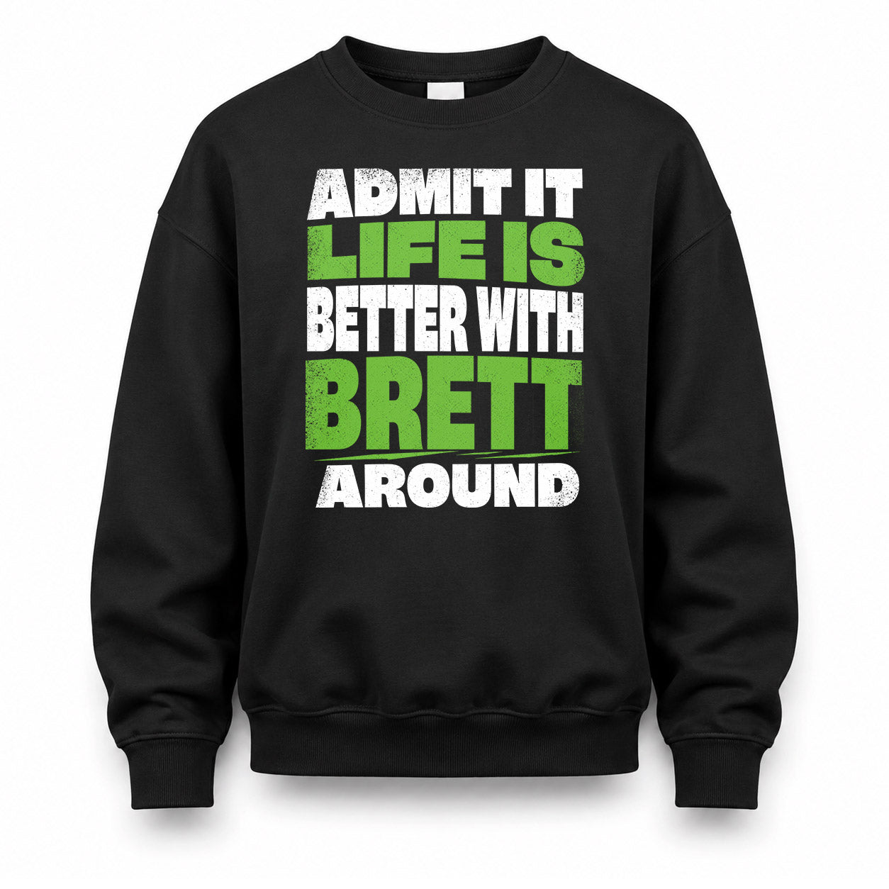 BRETT HP68-K4-189 – Personalized Funny Quote Apparel “Admit It, Life Is Better With NAME Around”