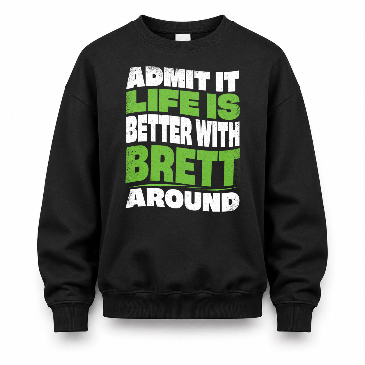 BRETT HP99-K4-189 – Personalized Funny Quote Apparel “Admit It, Life Is Better With NAME Around”