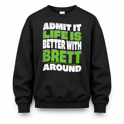 BRETT HP99-K4-189 – Personalized Funny Quote Apparel “Admit It, Life Is Better With NAME Around”