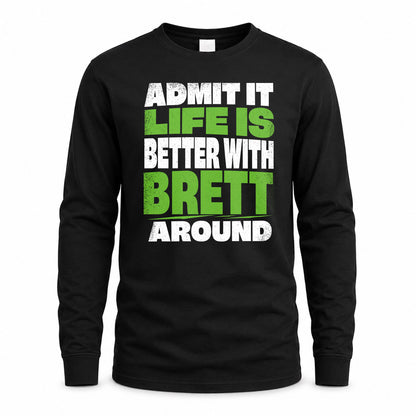 BRETT HP68-K4-189 – Personalized Funny Quote Apparel “Admit It, Life Is Better With NAME Around”
