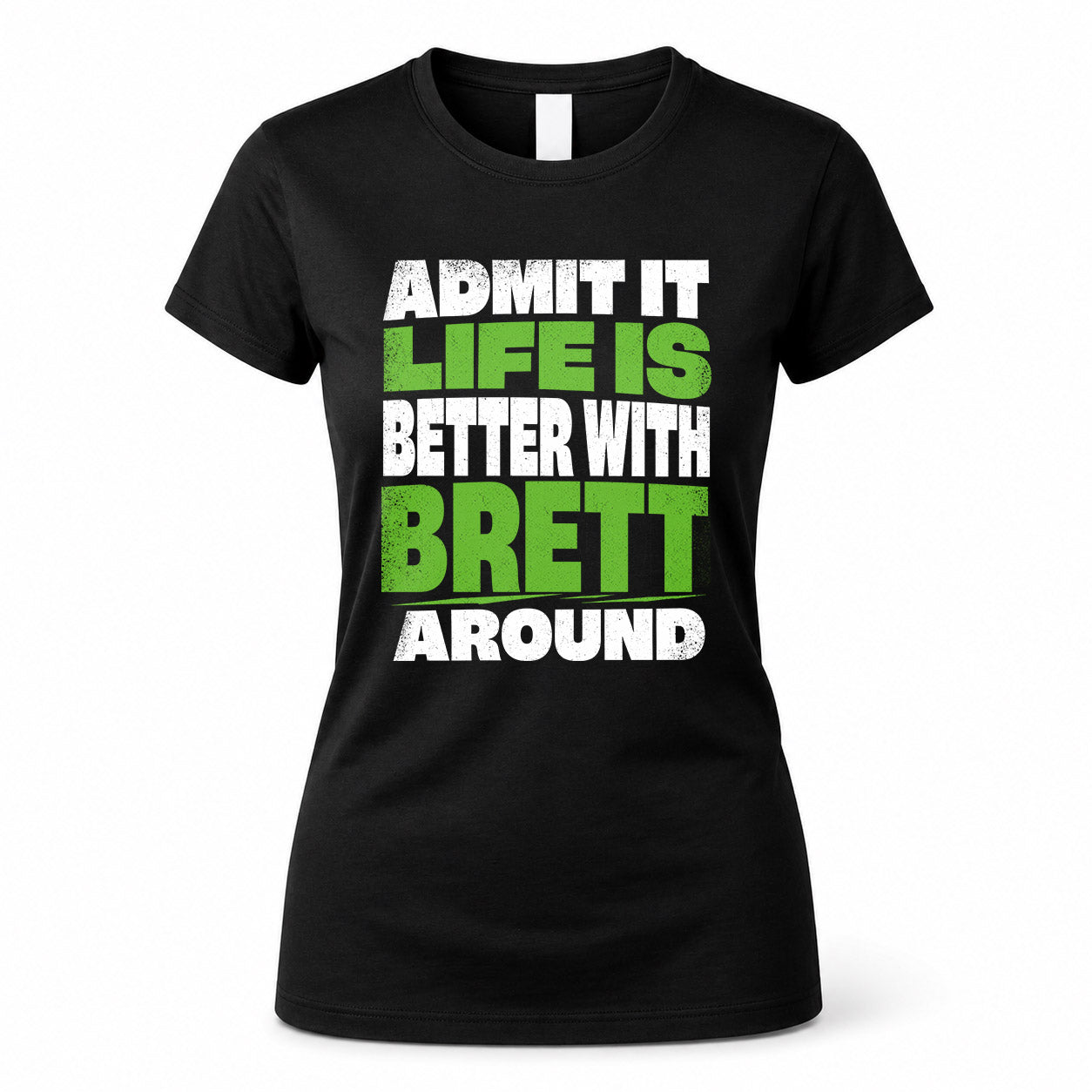 BRETT HP68-K4-189 – Personalized Funny Quote Apparel “Admit It, Life Is Better With NAME Around”