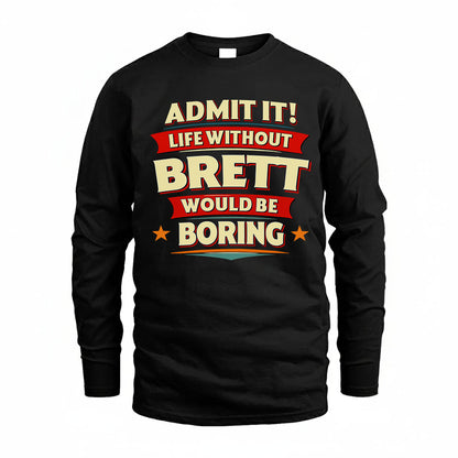 BRETT PH88-K2-106–Personalized Funny Quote Apparel “Life Without NAME Would Be Boring”