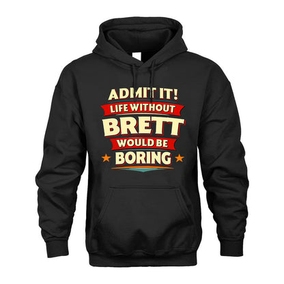 BRETT PH88-K2-106–Personalized Funny Quote Apparel “Life Without NAME Would Be Boring”