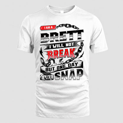 BRETT HP28-K4-129 – Personalized Name Quote T-Shirt “I Will Not Break, But One Day I Will Snap”