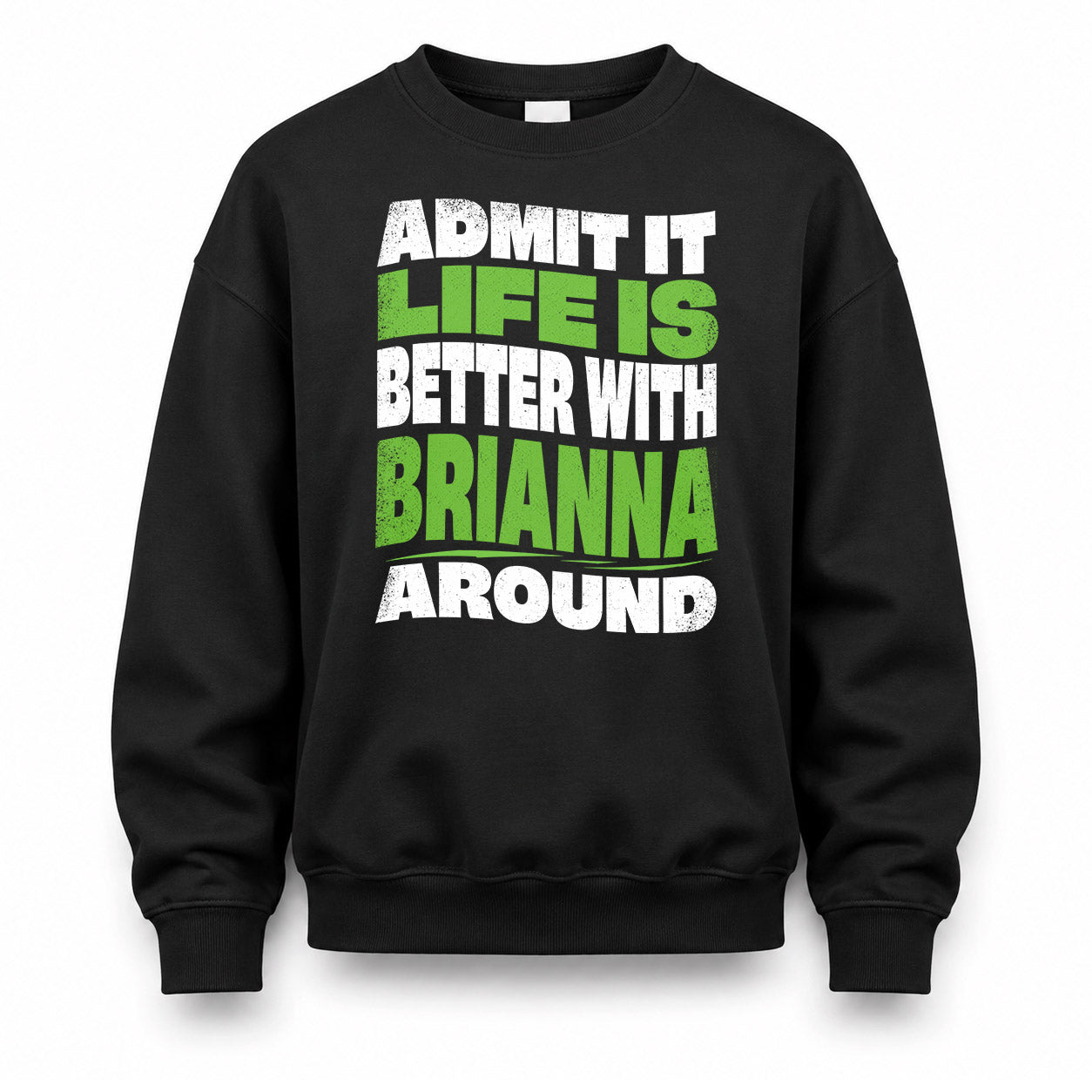 BRIANNA HP99-K4-189 – Personalized Funny Quote Apparel “Admit It, Life Is Better With NAME Around”