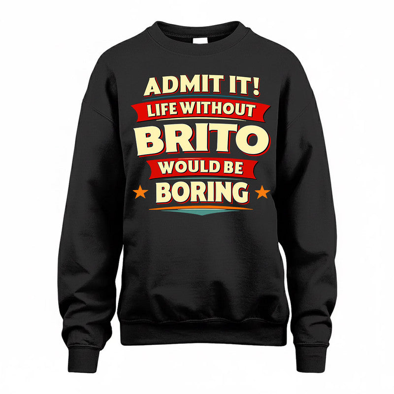 BRITO  PH88-K2-106–Personalized Funny Quote Apparel “Life Without NAME Would Be Boring”