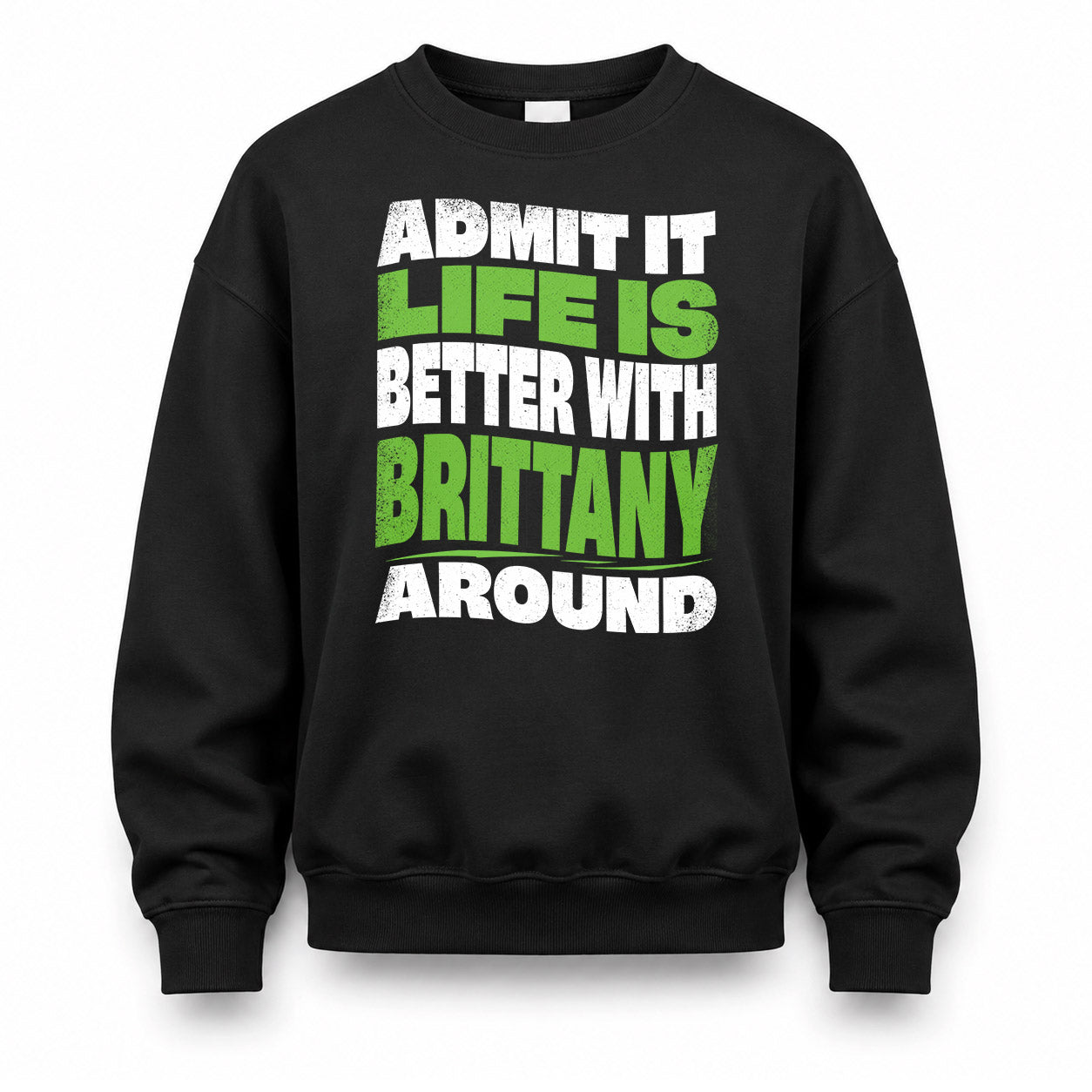 BRITTANY HP99-K4-189 – Personalized Funny Quote Apparel “Admit It, Life Is Better With NAME Around”